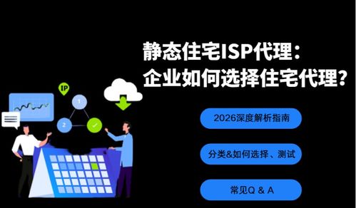 静态住宅ISP代理 企业如何选择住宅代理IP——2026深度解析指南